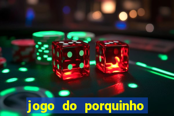 jogo do porquinho que ganha dinheiro